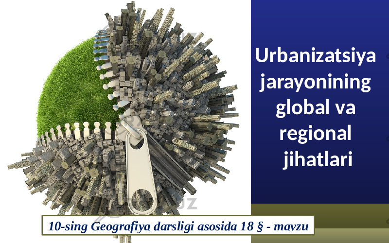 Urbanizatsiya jarayonining global va regional jihatlari 10-sing Geografiya darsligi asosida 18 § - mavzu 
