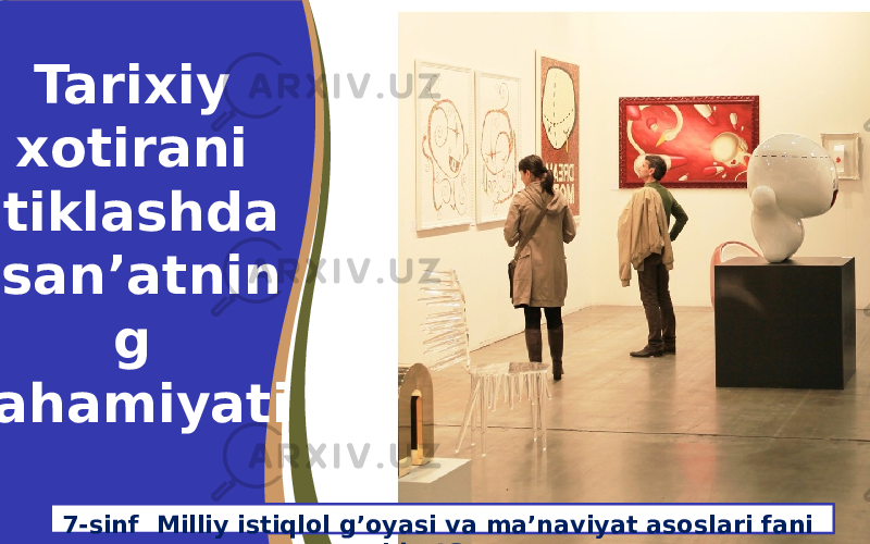 Tarixiy xotirani tiklashda san’atnin g ahamiyati 7-sinf Milliy istiqlol g’oyasi va ma’naviyat asoslari fani asosida 13-mavzu 