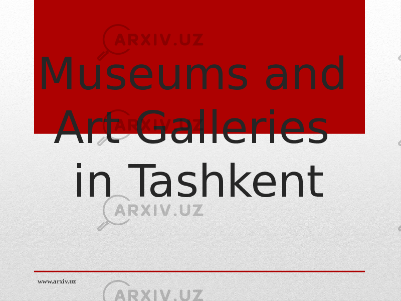 Museums and Art Galleries in Tashkent www.arxiv.uz 