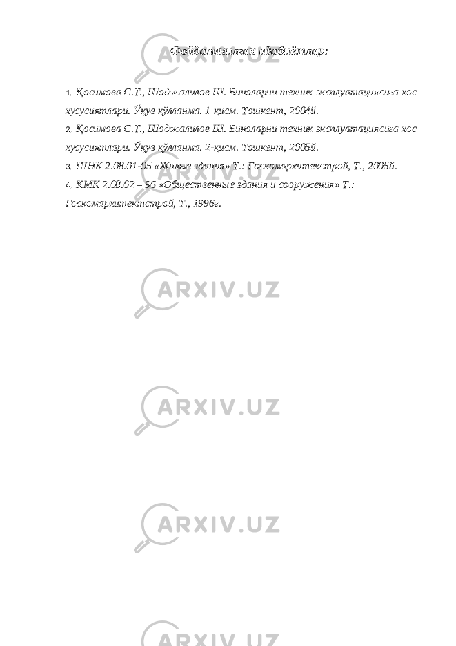 Фойдаланилган адабиётлар: 1. Қ осимова С.Т., Шоджалилов Ш. Биноларни техник эксплуатация си га хос хусусиятлари. Ўқув қўлланма. 1- қисм . Тошкент , 20 0 4 й. 2. Қ осимова С.Т., Шоджалилов Ш. Биноларни техник эксплуатация си га хос хусусиятлари. Ўқув қўлланма. 2 - қисм . Тошкент , 20 05й. 3. ШНК 2.08.01-05 «Жилые здания» Т. : Госкомархитекстрой, Т., 20 0 5 й. 4. КМК 2.08.02 – 96 «Общественные здания и сооружения» Т. : Госкомархитектстрой, Т., 1996 г. 