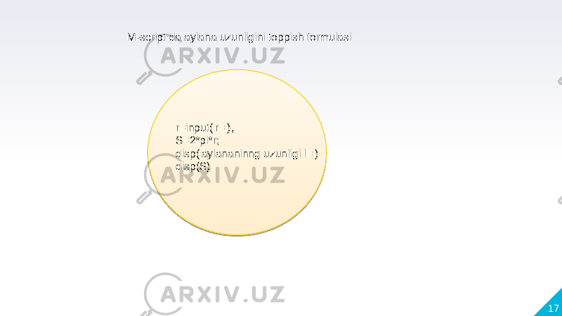 17r=input(&#39;r=&#39;), S=2*pi*r; disp(&#39;aylananinng uzunligi l=&#39;) disp(S)M-script da aylana uzunligini toppish formulasi 