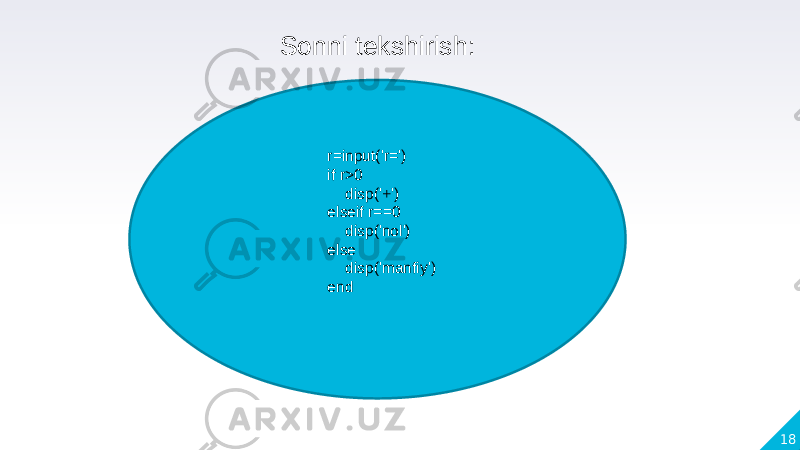 18r=input(&#39;r=&#39;) if r>0 disp(&#39;+&#39;) elseif r==0 disp(&#39;nol&#39;) else disp(&#39;manfiy&#39;) endSonni tekshirish: 