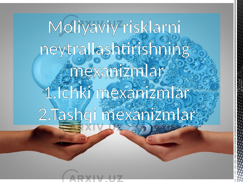 Moliyaviy risklarni neytrallashtirishning mexanizmlar 1.Ichki mexanizmlar 2.Tashqi mexanizmlar 