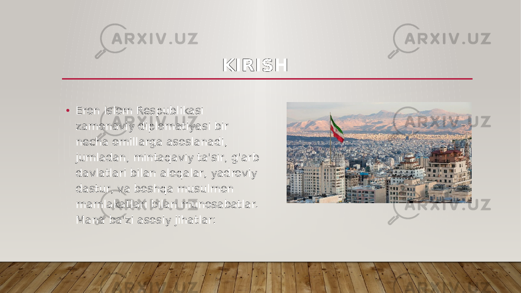 KIRISH • Eron Islom Respublikasi zamonaviy diplomatiyasi bir necha omillarga asoslanadi, jumladan, mintaqaviy ta&#39;sir, g&#39;arb davlatlari bilan aloqalar, yadroviy dastur, va boshqa musulmon mamlakatlari bilan munosabatlar. Mana ba&#39;zi asosiy jihatlar: 