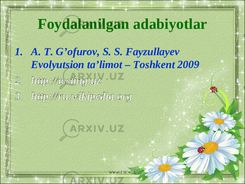 Foydalanilgan adabiyotlar 1. A. T. G’ofurov, S. S. Fayzullayev Evolyutsion ta’limot – Toshkent 2009 2. http://testing.uz 3. http://ru.wikipedia.org www.arxiv.uz 