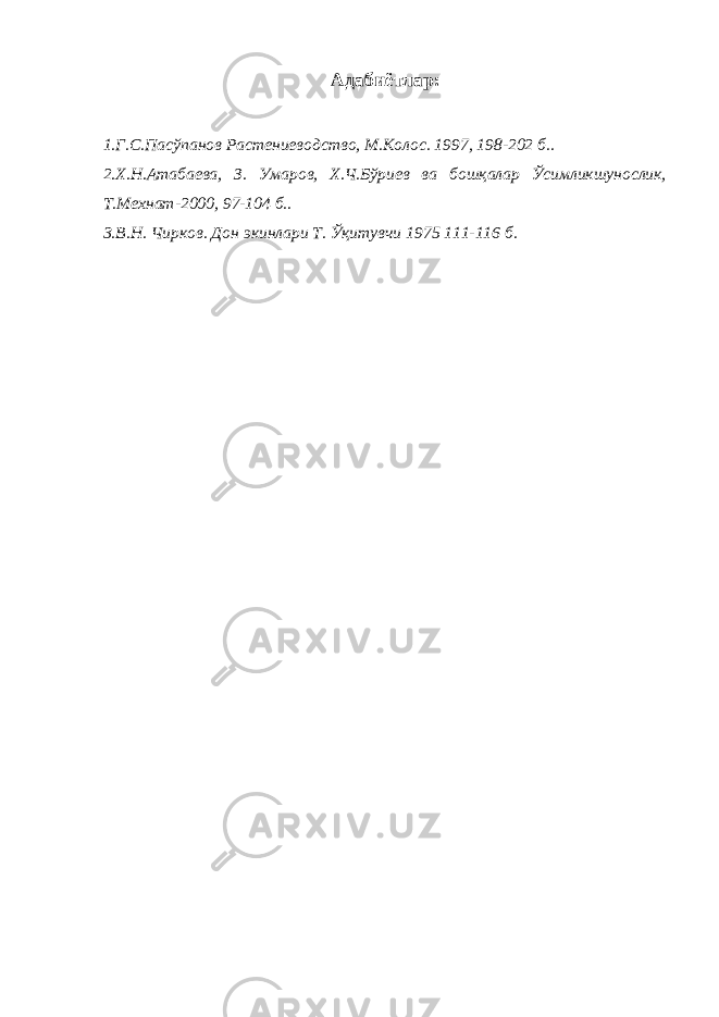 Адабиётлар: 1.Г.С.Пасўпанов Растениеводство, М.Колос. 1997, 198-202 б.. 2.Х.Н.Атабаева, З. Умаров, Х.Ч.Бўриев ва бошқалар Ўсимликшунослик, Т.Мехнат-2000, 97-104 б.. 3.В.Н. Чирков. Дон экинлари Т. Ўқитувчи 1975 111-116 б. 