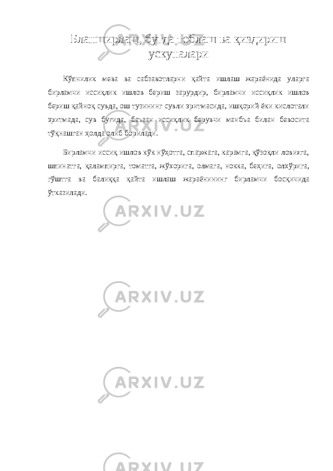Бланширлаш, буғда тоблаш ва қиздириш ускуналари Кўпчилик мева ва сабзавотларни қайта ишлаш жараёнида уларга бирламчи иссиқлик ишлов бериш зарурдир, бирламчи иссиқлик ишлов бериш қайноқ сувда, ош тузининг сувли эритмасида, ишқорий ёки кислотали эритмада, сув буғида, баъзан иссиқлик берувчи манбъа билан бевосита тўқнашган ҳолда олиб борилади. Бирламчи иссиқ ишлов кўк нўҳотга, спаржага, карамга, қўзоқли ловияга, шпинатга, қалампирга, томатга, жўхорига, олмага, нокка, беҳига, олхўрига, гўштга ва балиққа қайта ишлаш жараёнининг бирламчи босқичида ўтказилади. 