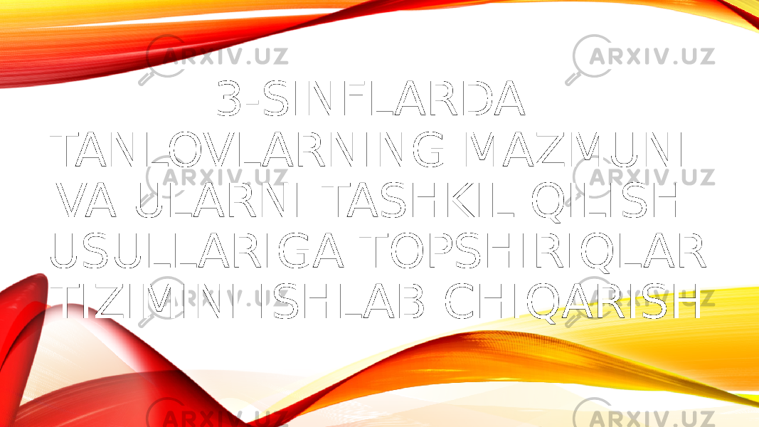 3-SINFLARDA TANLOVLARNING MAZMUNI VA ULARNI TASHKIL QILISH USULLARIGA TOPSHIRIQLAR TIZIMINI ISHLAB CHIQARISH 