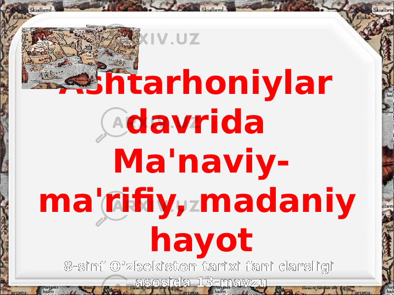 Ashtarhoniylar davrida Ma&#39;naviy- ma&#39;rifiy, madaniy hayot 8-sinf O’zbekiston tarixi fani darsligi asosida 13-mavzu 