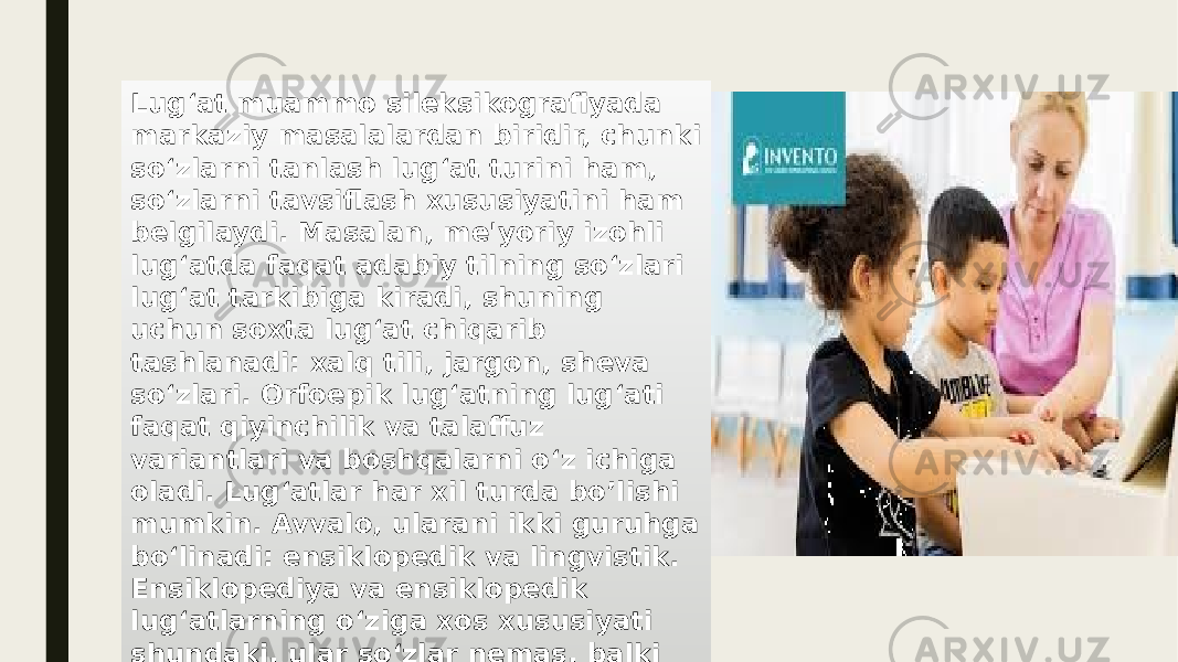 Lug‘at muammo sileksikografiyada markaziy masalalardan biridir, chunki so‘zlarni tanlash lug‘at turini ham, so‘zlarni tavsiflash xususiyatini ham belgilaydi. Masalan, me&#39;yoriy izohli lug‘atda faqat adabiy tilning so‘zlari lug‘at tarkibiga kiradi, shuning uchun soxta lug‘at chiqarib tashlanadi: xalq tili, jargon, sheva so‘zlari. Orfoepik lug‘atning lug‘ati faqat qiyinchilik va talaffuz variantlari va boshqalarni o‘z ichiga oladi. Lug‘atlar har xil turda bo’lishi mumkin. Avvalo, ularani ikki guruhga bo‘linadi: ensiklopedik va lingvistik. Ensiklopediya va ensiklopedik lug‘atlarning o‘ziga xos xususiyati shundaki, ular so‘zlar nemas, balki ma&#39;lum so‘zlar bilan ifodalangan voqelikni (ob&#39;ektlar va shaxslar, hodisalar va tushunchalar) tushuntiradi. 