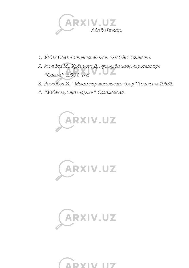 Адабиётлар . 1. Ўзбек Совет энциклопедияси. 1984 йил Тошкент . 2. Ахмедов М., Қодирова Д, мусиқада халқ маросимлари “Санат” 1990 й. №6 3. Ражабов И. “Мақомлар масаласига доир” Тошкент 1963й. 4. “ Ўзбек мусиқа тарихи ” Саламонова. 