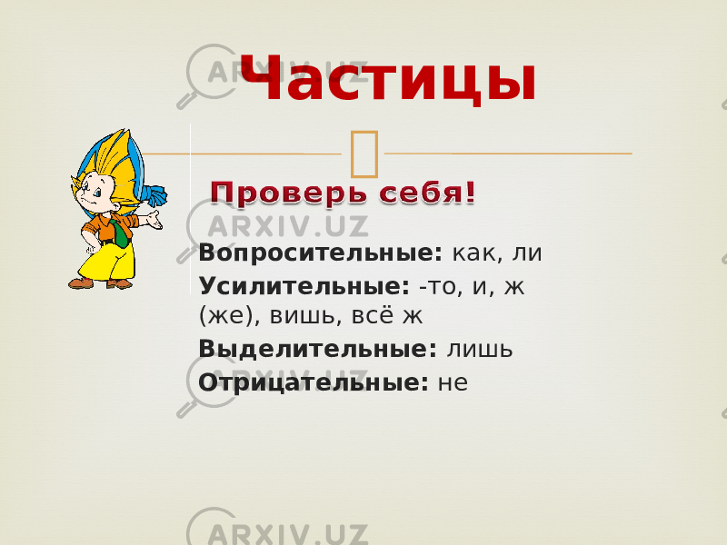  Вопросительные: как, ли Усилительные: -то, и, ж (же), вишь, всё ж Выделительные: лишь Отрицательные: неЧастицы 