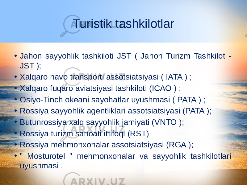 • Jahon sayyohlik tashkiloti JST ( Jahon Turizm Tashkilot - JST ); • Xalqaro havo transporti assotsiatsiyasi ( IATA ) ; • Xalqaro fuqaro aviatsiyasi tashkiloti (ICAO ) ; • Osiyo-Tinch okeani sayohatlar uyushmasi ( PATA ) ; • Rossiya sayyohlik agentliklari assotsiatsiyasi (PATA ); • Butunrossiya xalq sayyohlik jamiyati (VNTO ); • Rossiya turizm sanoati ittifoqi (RST) • Rossiya mehmonxonalar assotsiatsiyasi (RGA ); • &#34; Mosturotel &#34; mehmonxonalar va sayyohlik tashkilotlari uyushmasi . Turistik tashkilotlar 