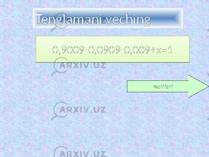 Tenglamani yeching Yechilishi0,9009-0,0909-0,009+x=11A 