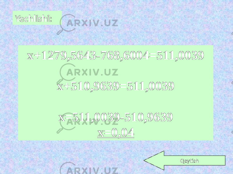 Yechlishi: x+1279,5643-768,6004=511,0039 x+510,9639=511,0039 x=511,0039-510,9639 x=0,04 Qaytish 