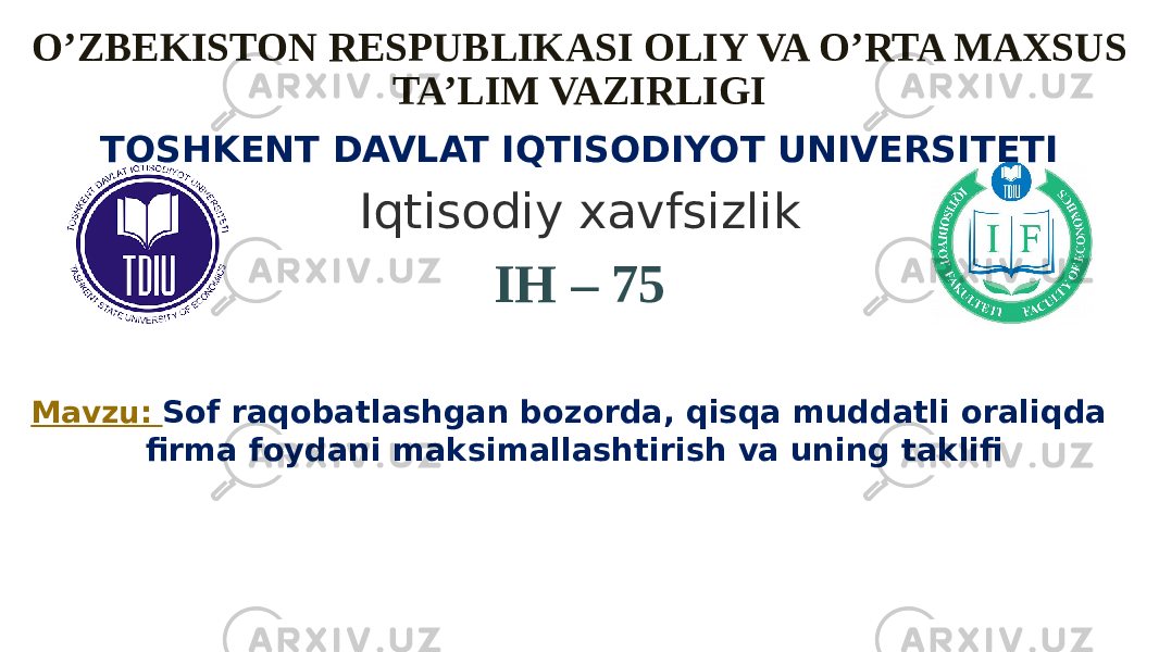 O’ZBEKISTON RESPUBLIKASI OLIY VA O’RTA MAXSUS TA’LIM VAZIRLIGI TOSHKENT DAVLAT IQTISODIYOT UNIVERSITETI Iqtisodiy xavfsizlik IH – 75 “ Mikroiqtisodiyot” fanidan ORALIQ NAZORAT ISHIMavzu: Sof raqobatlashgan bozorda, qisqa muddatli oraliqda firma foydani maksimallashtirish va uning taklifi 