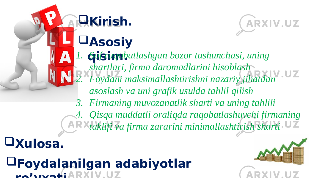  Kirish.  Asosiy qisim. 1. Sof raqobatlashgan bozor tushunchasi, uning shartlari, firma daromadlarini hisoblash 2. Foydani maksimallashtirishni nazariy jihatdan asoslash va uni grafik usulda tahlil qilish 3. Firmaning muvozanatlik sharti va uning tahlili 4. Qisqa muddatli oraliqda raqobatlashuvchi firmaning taklifi va firma zararini minimallashtirish sharti  Foydalanilgan adabiyotlar ro’yxati. Xulosa. 