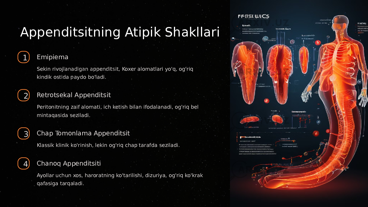 Appenditsitning Atipik Shakllari 1 Emipiema Sekin rivojlanadigan appenditsit, Koxer alomatlari yo&#39;q, og&#39;riq kindik ostida paydo bo&#39;ladi. 2 Retrotsekal Appenditsit Peritonitning zaif alomati, ich ketish bilan ifodalanadi, og&#39;riq bel mintaqasida seziladi. 3 Chap Tomonlama Appenditsit Klassik klinik ko&#39;rinish, lekin og&#39;riq chap tarafda seziladi. 4 Chanoq Appenditsiti Ayollar uchun xos, haroratning ko&#39;tarilishi, dizuriya, og&#39;riq ko&#39;krak qafasiga tarqaladi. 