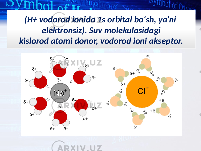 (H+ vodorod ionida 1s orbital bo‘sh, ya’ni elektronsiz). Suv molekulasidagi kislorod atomi donor, vodorod ioni akseptor. 