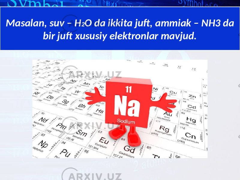 Masalan, suv – H 2 O da ikkita juft, ammiak – NH3 da bir juft xususiy elektronlar mavjud. 