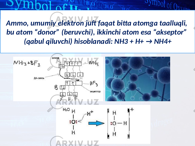 Ammo, umumiy elektron juft faqat bitta atomga taalluqli, bu atom “donor” (beruvchi), ikkinchi atom esa “akseptor” (qabul qiluvchi) hisoblanadi: NH3 + H+ → NH4+ 
