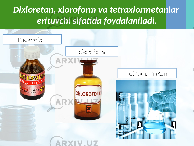 Dixloretan, xloroform va tetraxlormetanlar erituvchi sifatida foydalaniladi. TetraxlormetanDixloretan Xloroform 
