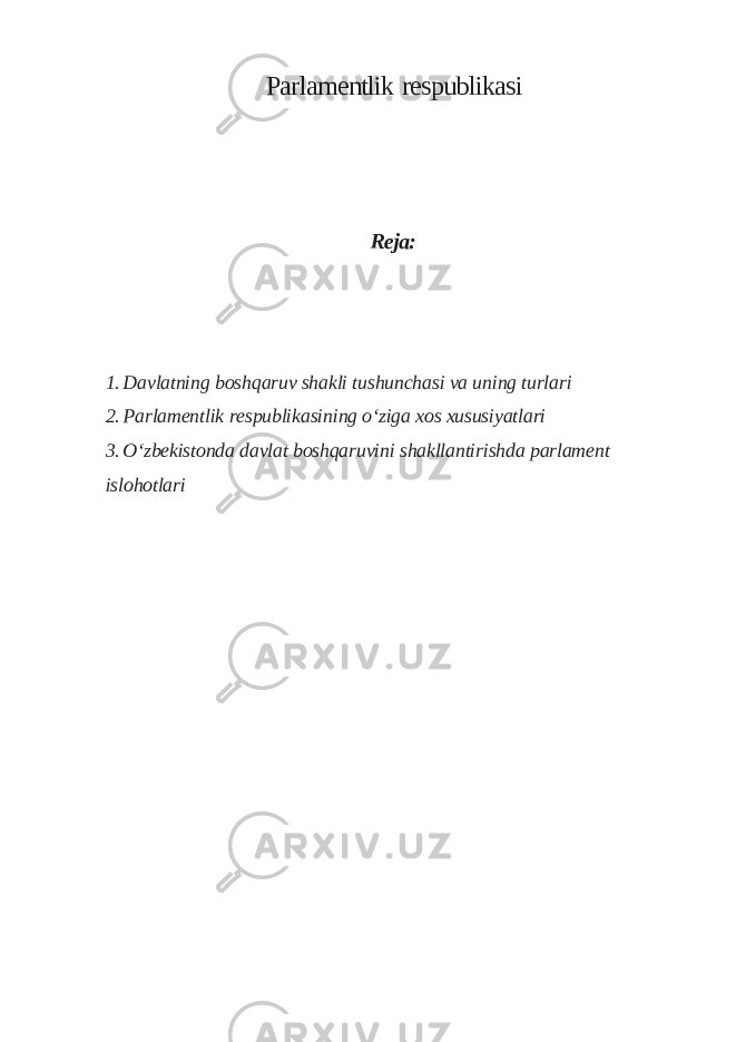 Parlamentlik respublikasi Reja: 1. Davlatning boshqaruv shakli tushunchasi va uning turlari 2. Parlamentlik respublikasining o‘ziga xos xususiyatlari 3. O‘zbekistonda davlat boshqaruvini shakllantirishda parlament islohotlari 