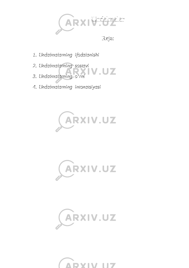 Undalmalar Reja: 1. Undalmalarning ifodalanishi 2. Undalmalarning sostavi 3. Undalmalarning o’rni 4. Undalmalarning intonatsiyasi 