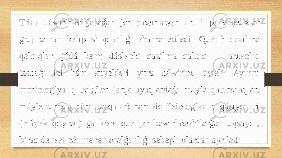 Trias dáwirinde jasaǵan jer bawirlawshilardıń psevdozuxlar gruppaınan kelip shıqqanlıǵı shama etiledi. Qustıń qazilma qaldıqları júdá kem; dáslepki qazilma qaldıq — arxeolıq tasdaǵı izi hám suyekleri yura dáwirine tiyisli. Ayırım morfologiyalıq belgiler (arqa ayaqlardaǵı múyiz qabırshaqlar, múyiz tumsıq hám basqalar) hám de fiziologikalıq qásiyetleri (máyek qoyıwı) ga kóre qus jer bawirlawshilarǵa uqsaydı, biraq denesi pár menen oralǵanlıǵı sebepli olardan ayrıladı. 