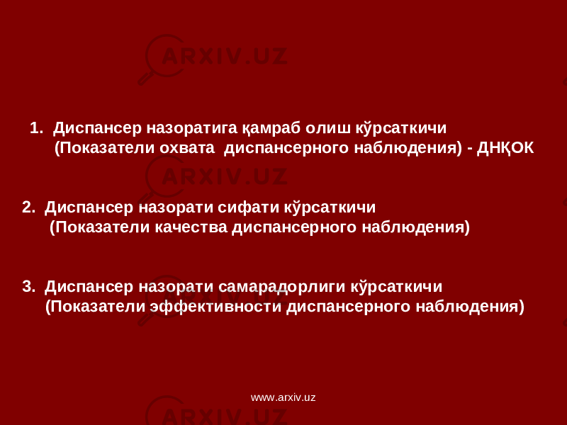  1. Диспансер назоратига қамраб олиш кўрсаткичи (Показатели охвата диспансерного наблюдения) - ДНҚОК 2. Диспансер назорати сифати кўрсаткичи (Показатели качества диспансерного наблюдения) 3. Диспансер назорати самарадорлиги кўрсаткичи (Показатели эффективности диспансерного наблюдения) www.arxiv.uz 