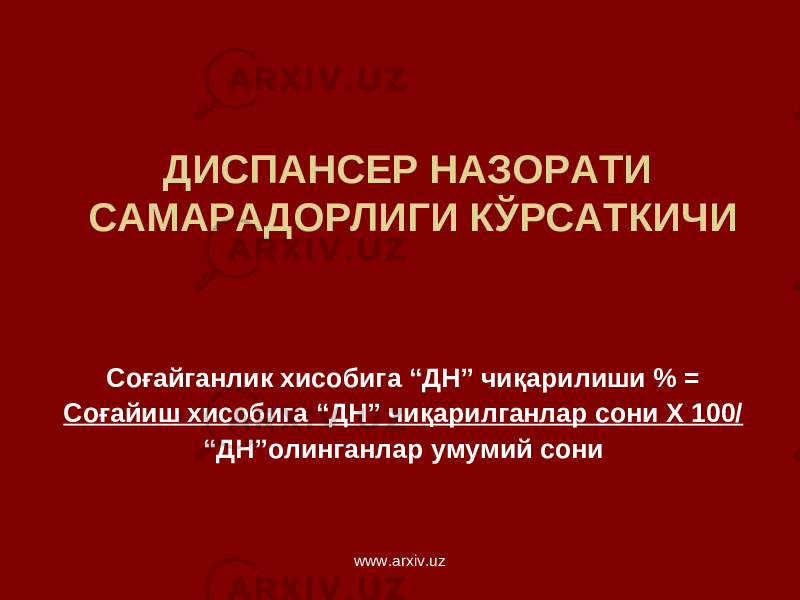 ДИСПАНСЕР НАЗОРАТИ САМАРАДОРЛИГИ КЎРСАТКИЧИ Соғайганлик хисобига “ДН” чиқарилиши % = Соғайиш хисобига “ДН” чиқарилганлар сони Х 100/ “ ДН”олинганлар умумий сони www.arxiv.uz 