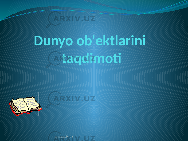 Dunyo ob&#39;ektlarini taqdimoti . ww.arxiv.uz 