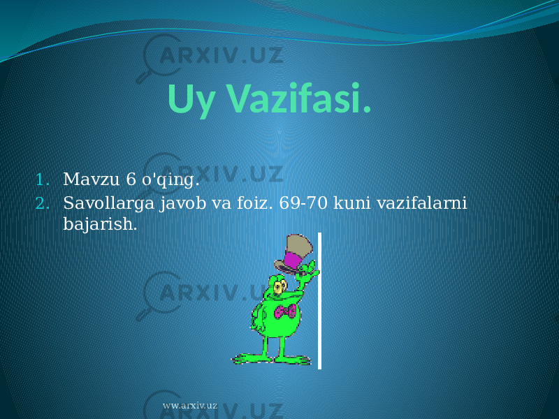 Uy Vazifasi. 1. Mavzu 6 o&#39;qing. 2. Savollarga javob va foiz. 69-70 kuni vazifalarni bajarish. ww.arxiv.uz 