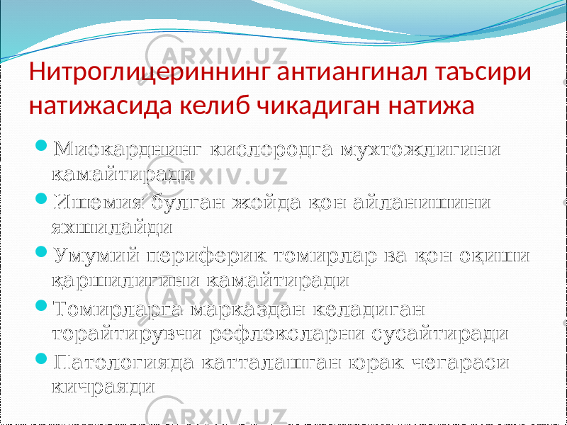 Нитроглицериннинг антиангинал таъсири натижасида келиб чикадиган натижа  Миокарднинг кислородга мухтожлигини камайтиради  Ишемия булган жойда қон айланишини яхшилайди  Умумий периферик томирлар ва қон оқиши қаршилигини камайтиради  Томирларга марказдан келадиган торайтирувчи рефлексларни сусайтиради  Патологияда катталашган юрак чегараси кичраяди 