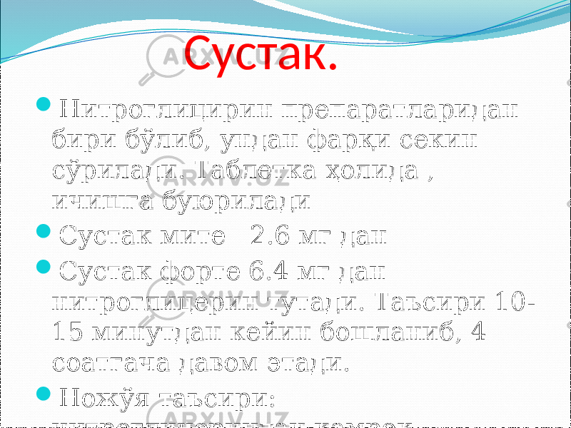  Сустак.  Нитроглицирин препаратларидан бири бўлиб, ундан фарқи секин сўрилади. Таблетка ҳолида , ичишга буюрилади  Сустак мите 2.6 мг дан  Сустак форте 6.4 мг дан нитроглицерин тутади. Таъсири 10- 15 минутдан кейин бошланиб, 4 соатгача давом этади.  Ножўя таъсири: нитроглицериндан камроқ 