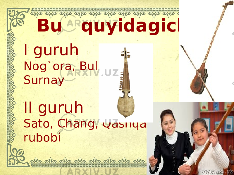 Bu quyidagicha I guruh Nog`ora, Bulamon, Surnay II guruh Sato, Chang, Qashqar rubobi 