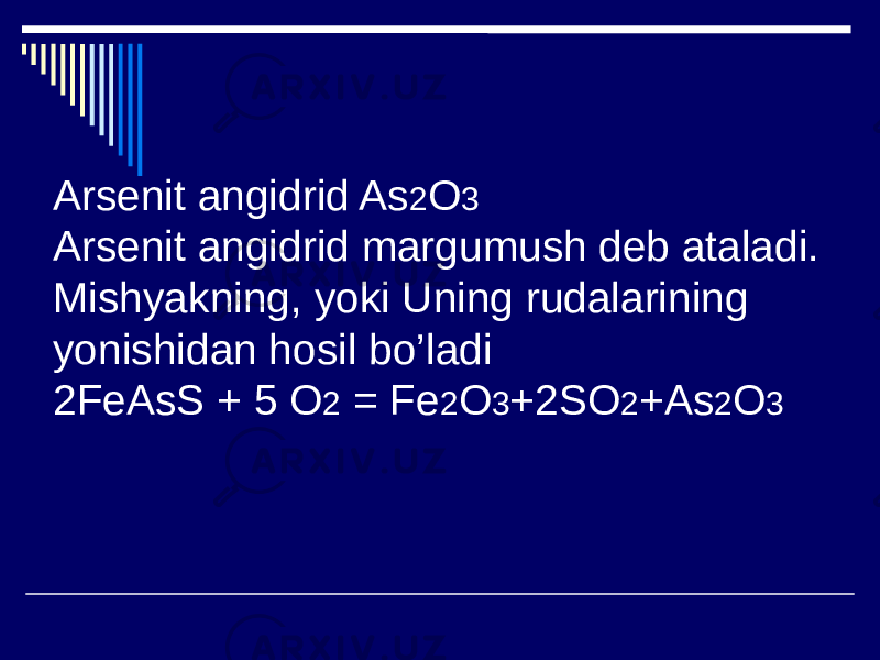 Arsenit angidrid As 2 O 3 Arsenit angidrid margumush deb ataladi. Mishyakning, yoki Uning rudalarining yonishidan hosil bo’ladi 2FeAsS + 5 O 2 = Fe 2 O 3 +2SO 2 +As 2 O 3 