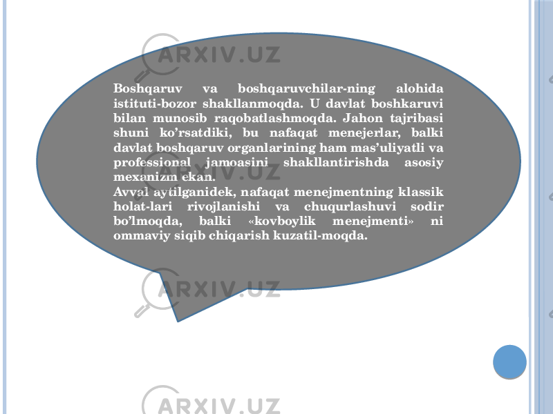 Boshqaruv va boshqaruvchilar-ning alohida istituti-bozor shakllanmoqda. U davlat boshkaruvi bilan munosib raqobatlashmoqda. Jahon tajribasi shuni ko’rsatdiki, bu nafaqat menejerlar, balki davlat boshqaruv organlarining ham mas’uliyatli va professional jamoasini shakllantirishda asosiy mexanizm ekan. Avval aytilganidek, nafaqat menejmentning klassik holat-lari rivojlanishi va chuqurlashuvi sodir bo’lmoqda, balki «kovboylik menejmenti» ni ommaviy siqib chiqarish kuzatil-moqda. 