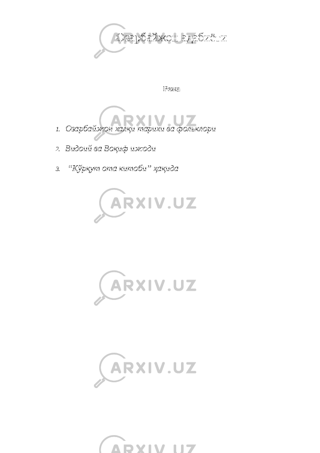 Озарбайжон адабиёти Режа 1. Озарбайжон халқи тарихи ва фольклори 2. Видоий ва Воқиф ижоди 3. “Қўрқут ота китоби” ҳақида 