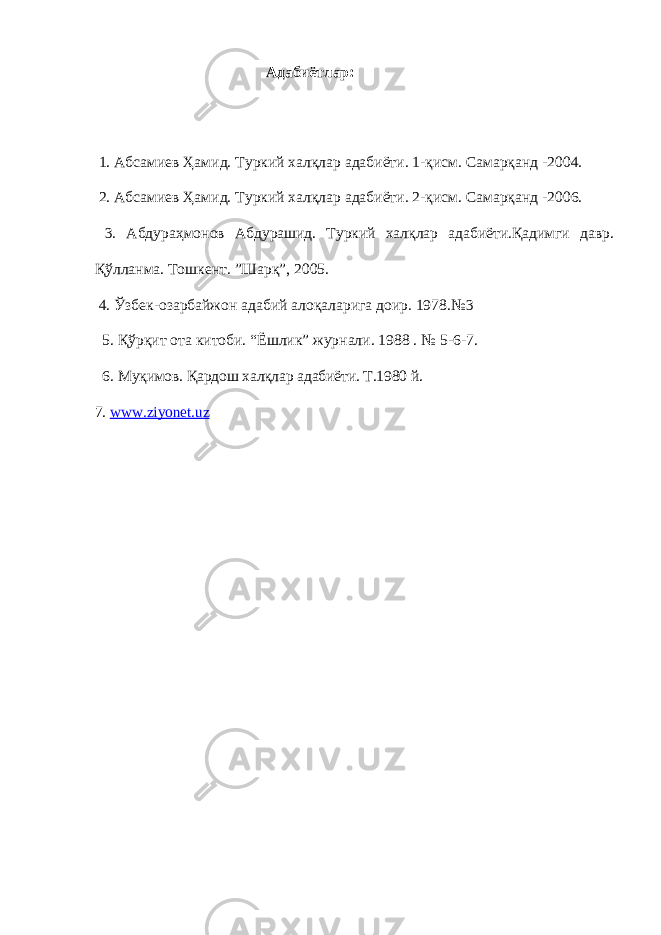  Адабиётлар: 1. Абсамиев Ҳамид. Туркий халқлар адабиёти. 1-қисм. Самарқанд -2004. 2. Абсамиев Ҳамид. Туркий халқлар адабиёти. 2-қисм. Самарқанд -2006. 3. Абдураҳмонов Абдурашид. Туркий халқлар адабиёти.Қадимги давр. Қўлланма. Тошкент. ”Шарқ”, 2005. 4. Ўзбек-озарбайжон адабий алоқаларига доир. 1978.№3 5. Қўрқит ота китоби. “Ёшлик” журнали. 1988 . № 5-6-7. 6. Муқимов. Қардош халқлар адабиёти. Т.1980 й. 7. www.ziyonet.uz 