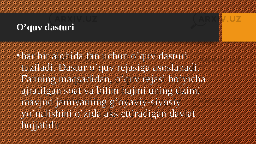 O’quv dasturi • har bir alohida fan uchun o’quv dasturi tuziladi. Dastur o’quv rеjasiga asoslanadi. Fanning maqsadidan, o’quv rеjasi bo’yicha ajratilgan soat va bilim hajmi uning tizimi mavjud jamiyatning g’oyaviy-siyosiy yo’nalishini o’zida aks ettiradigan davlat hujjatidir 