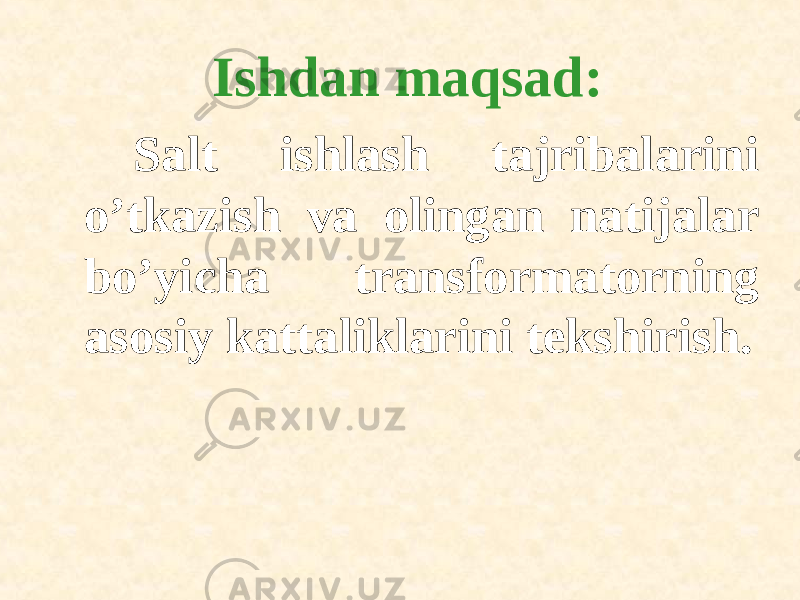 Ishdan maqsad: Salt ishlash tajribalarini o’tkazish va о lingan natijalar bo’yicha transf о rmat о rning as о siy kattaliklarini tekshirish. 
