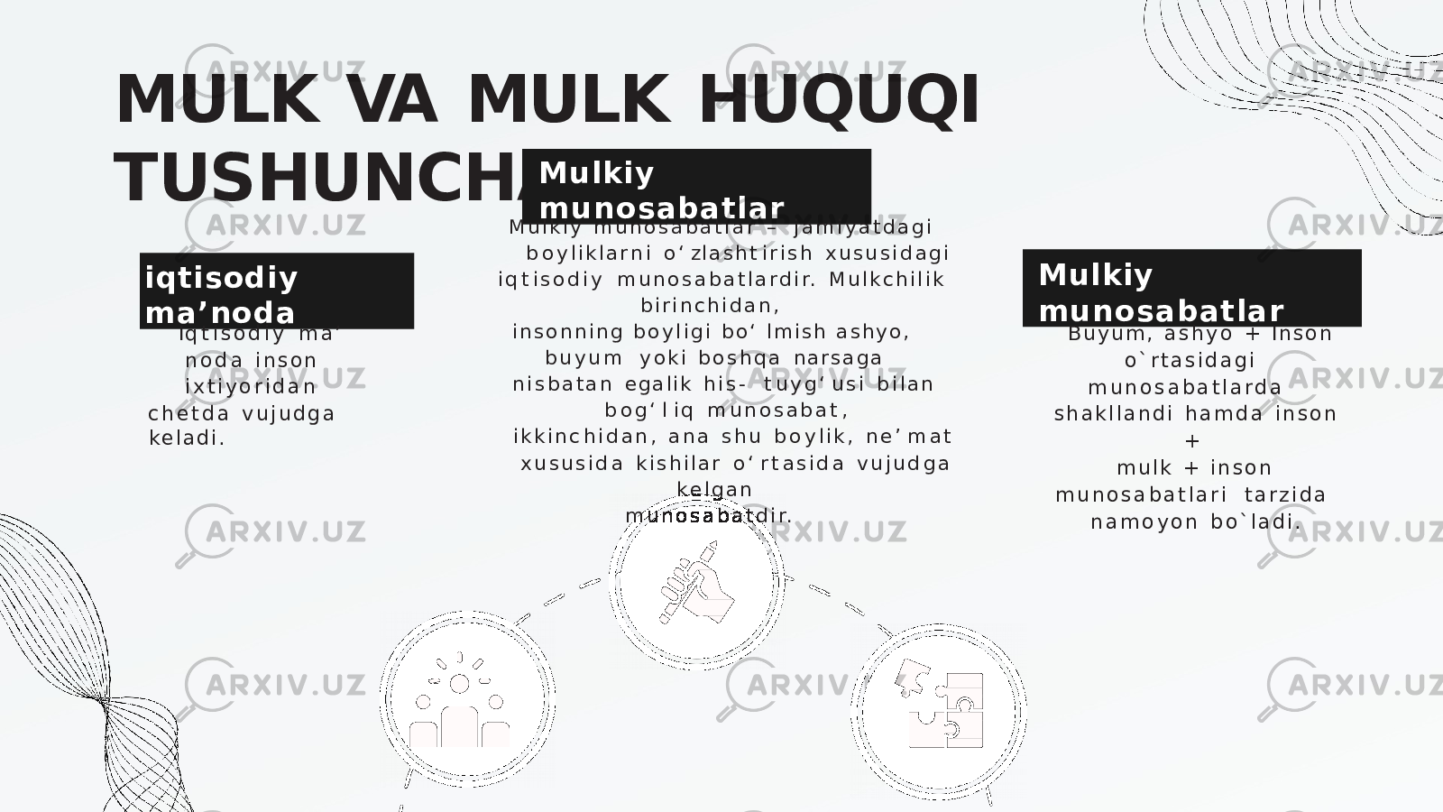 iqtisodiy ma’nodaMULK VA MULK HUQUQI TUSHUNCHASI I q t i s o d i y m a ’ n o d a i n s o n i x t i y o r i d a n c h e t d a v u j u d g a ke l a d i . Mulkiy munosabatlar M u l k i y m u n o s a b a t l a r – j a m i y a t d a g i b o y l i k l a r n i o ‘ z l a s h t i r i s h x u s u s i d a g i i q t i s o d i y m u n o s a b a t l a r d i r. M u l k c h i l i k b i r i n c h i d a n , i n s o n n i n g b o y l i g i b o ‘ l m i s h a s h y o , b u y u m y o k i b o s h q a n a r s a g a n i s b a t a n e g a l i k h i s - t u y g ‘ u s i b i l a n b o g ‘ l i q m u n o s a b a t , i k k i n c h i d a n , a n a s h u b o y l i k , n e ’ m a t x u s u s i d a k i s h i l a r o ‘ r t a s i d a v u j u d g a k e l g a n m u n o s a b a t d i r. Mulkiy munosabatlar B u y u m , a s h y o + I n s o n o ` r t a s i d a g i m u n o s a b a t l a r d a s h a k l l a n d i h a m d a i n s o n + m u l k + i n s o n m u n o s a b a t l a r i t a r z i d a n a m o y o n b o ` l a d i . 