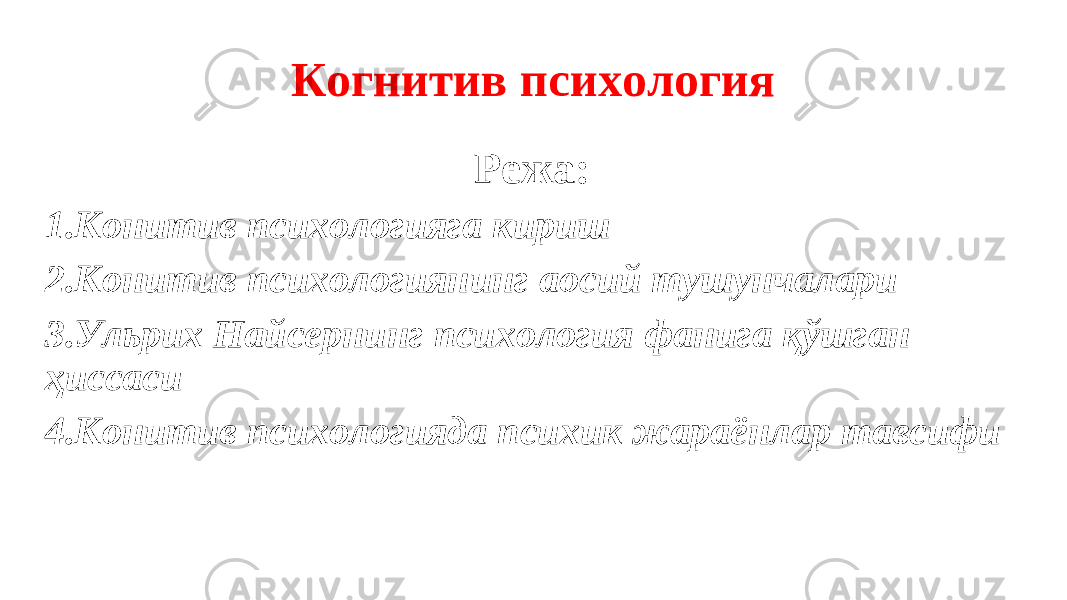 Когнитив психология Режа: 1. Конитив психологияга кириш 2. Конитив психологиянинг аосий тушунчалари 3. Ульрих Найсернинг психология фанига қўшган ҳиссаси 4. Конитив психологияда психик жараёнлар тавсифи 