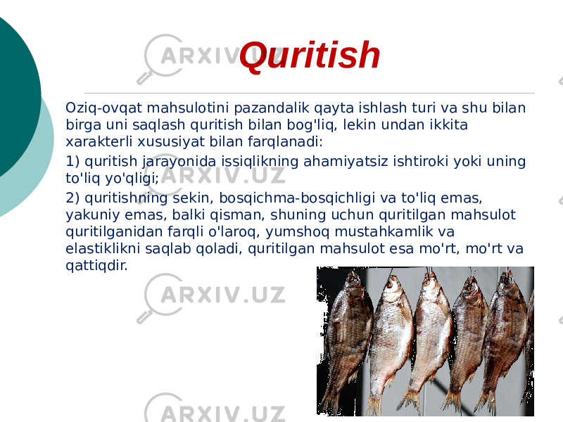 Quritish Oziq-ovqat mahsulotini pazandalik qayta ishlash turi va shu bilan birga uni saqlash quritish bilan bog&#39;liq, lekin undan ikkita xarakterli xususiyat bilan farqlanadi: 1) quritish jarayonida issiqlikning ahamiyatsiz ishtiroki yoki uning to&#39;liq yo&#39;qligi; 2) quritishning sekin, bosqichma-bosqichligi va to&#39;liq emas, yakuniy emas, balki qisman, shuning uchun quritilgan mahsulot quritilganidan farqli o&#39;laroq, yumshoq mustahkamlik va elastiklikni saqlab qoladi, quritilgan mahsulot esa mo&#39;rt, mo&#39;rt va qattiqdir. 