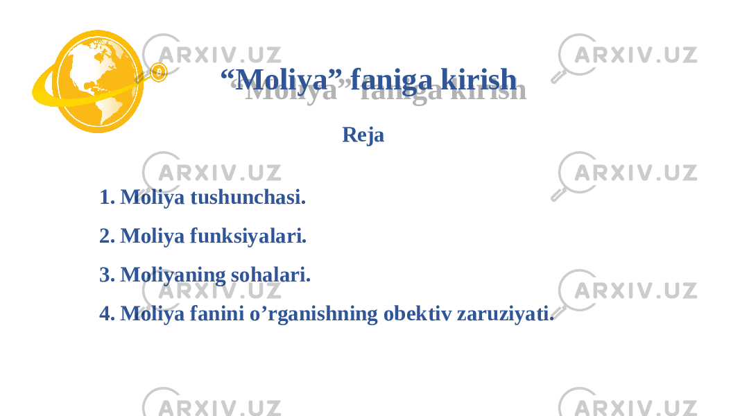 “ Moliya” faniga kirish Reja 1. Moliya tushunchasi. 2. Moliya funksiyalari. 3. Moliyaning sohalari. 4. Moliya fanini o’rganishning obektiv zaruziyati.01 02 