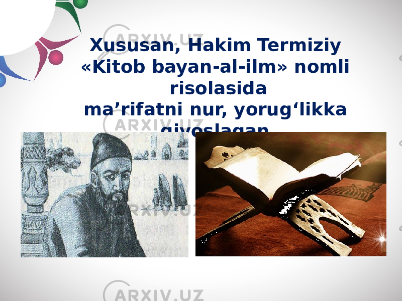 Xususan, Hakim Termiziy «Kitob bayan-al-ilm» nomli risolasida ma’rifatni nur, yorug‘likka qiyoslagan. 