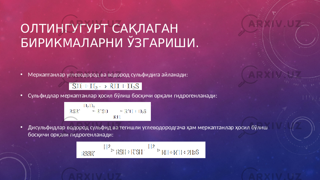 ОЛТИНГУГУРТ САҚЛАГАН БИРИКМАЛАРНИ ЎЗГАРИШИ. • Меркаптанлар углеводород ва водород сульфидига айланади: • Сульфидлар меркаптанлар ҳосил бўлиш босқичи орқали гидрогенланади: • Дисульфидлар водород сульфид ва тегишли углеводородгача ҳам меркаптанлар ҳосил бўлиш босқичи орқали гидрогенланади: 