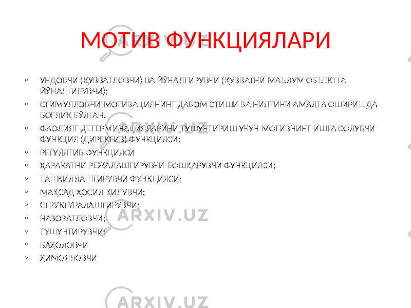 МОТИВ ФУНКЦИЯЛАРИ • УНДОВЧИ (ҚУВВАТЛОВЧИ) ВА ЙЎНАЛТИРУВЧИ (ҚУВВАТНИ МАЪЛУМ ОБЪЕКТГА ЙЎНАЛТИРУВЧИ); • СТИМУЛЛОВЧИ- МОТИВАЦИЯНИНГ ДАВОМ ЭТИШИ ВА НИЯТИНИ АМАЛГА ОШИРИШДА БОҒЛИҚ БЎЛГАН. • ФАОЛИЯТ ДЕТЕРМИНАЦИЯЛАРИНИ ТУШУНТИРИШ УЧУН МОТИВНИНГ ИШГА СОЛУВЧИ ФУНКЦИЯ (ДИРЕКТИВ) ФУНКЦИЯСИ: • РЕГУЛЯТИВ ФУНКЦИЯСИ • ҲАРАКАТНИ РЕЖАЛАШТИРУВЧИ-БОШҚАРУВЧИ ФУНКЦИЯСИ; • ТАШКИЛЛАШТИРУВЧИ ФУНКЦИЯСИ; • МАҚСАД ҲОСИЛ ҚИЛУВЧИ; • СТРУКТУРАЛАШТИРУВЧИ; • НАЗОРАТЛОВЧИ; • ТУШУНТИРУВЧИ; • БАҲОЛОВЧИ • ҲИМОЯЛОВЧИ 