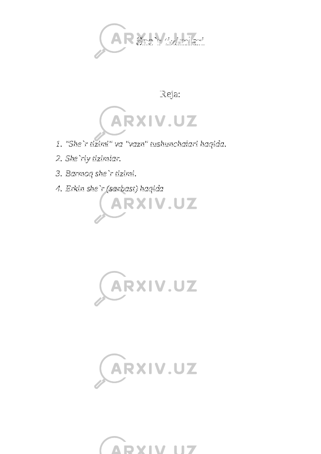 She`r tizimlari Reja: 1. &#34;She`r tizimi&#34; va &#34;vazn&#34; tushunchalari haqida. 2. She`riy tizimlar. 3. Barmoq she`r tizimi. 4. Erkin she`r (sarbast) haqida 